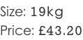 Size: 19kg Price: £43.20