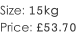 Size: 15kg Price: £53.70