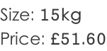 Size: 15kg Price: £51.60