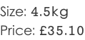 Size: 4.5kg Price: £35.10