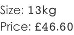 Size: 13kg Price: £46.60