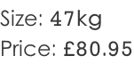 Size: 47kg Price: £80.95