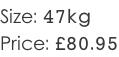 Size: 47kg Price: £80.95